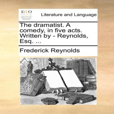 The dramatist. A comedy in five acts. Written by - Reynolds Esq.