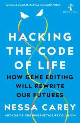 Hacking the Code of Life: How gene editing will rewrite our futures by Carey