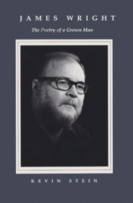 James Wright  The Poetry of a Grown Man Constancy and by Kevin Stein HARDBACK