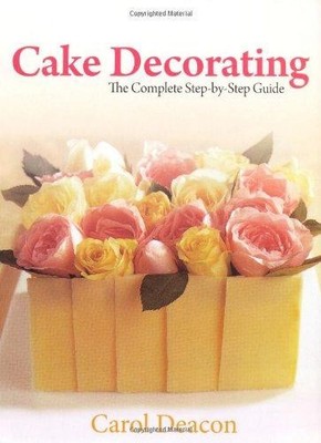 Cake Decorating: The Complete Step-By-Step Guide - Deacon C