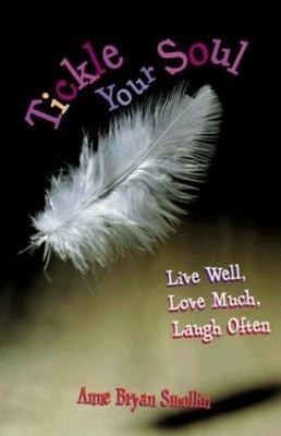 Tickle Your Soul : Live Well, Love Much, Laugh Often Anne Bryan S