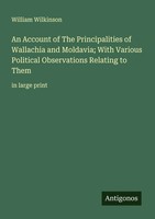William Wilkinson | An Account Of The Principalities Of Wallachia And...