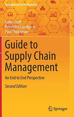 GUIDE TO SUPPLY CHAIN MANAGEMENT: AN END TO END By Colin Scott & Henriette NEW