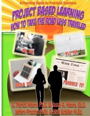 Project Based Learning: How to Take the Road Less Traveled by Jason A. Moore Ed