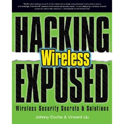 Hacking Exposed Wireless : Wireless Security Secrets & Solutions by Johnny Cache