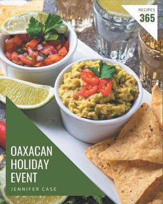 365 Oaxacan Holiday Event Recipes: Let's Get Started with The Best Oaxacan Holid