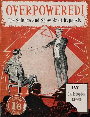 Overpowered!: The Science and Showbiz of Hypnosis by Green
