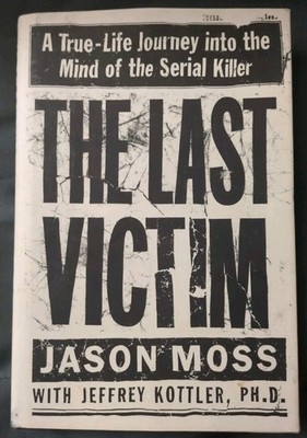 The Last Victim A True-Life JourneyMind of the Serial Killer Jason Moss HB Book 