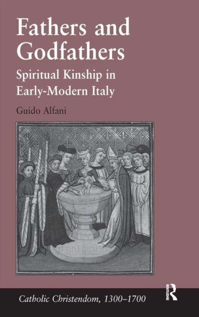 Alfani - Fathers and Godfathers Spiritual Kinship in Early-Modern Ita - P555z