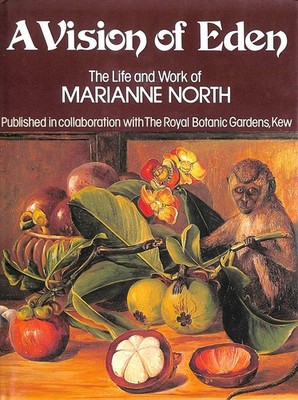 A Vision of Eden: The Life and Work of Marianne North by North, Marianne