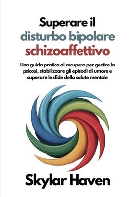 Superare il disturbo bipolare schizoaffettivo: Una guida pratica al recupero per