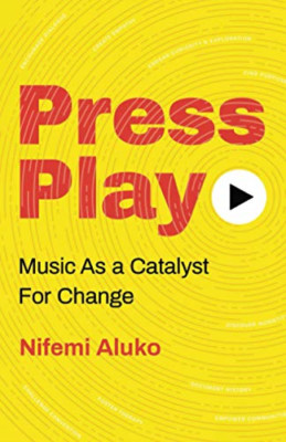 Press Play: Music As a Catalyst for Change -  NEW Nifemi Aluko 2020