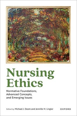 Nursing Ethics: Normative Foundations, Advanced Concepts, and Emerging Issues by