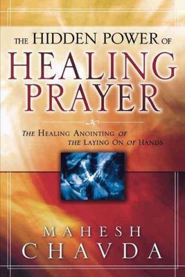 Hidden Power of Healing Prayer : The Healing Anointing of the Laying on of Ha...