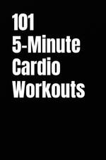101 5-Minute Cardio Workouts: Quick Beginner-Friendly Exercise Plan