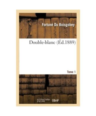 Double-Blanc. Tome 1 [Éd.1889], Fortuné Du Boisgobey