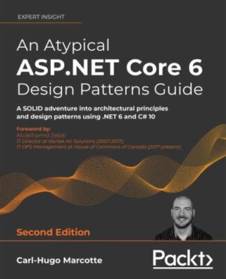 An Atypical ASP.NET Core 6 Design Patterns Guide - Second Edition: A SOLID...