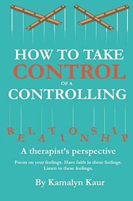 How To Take Control of a Controlling ..., Kaur, Kamalyn