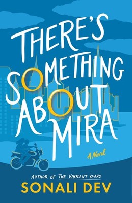There's Something About Mira: A Novel By Dev, Sonali Sonali Dev,