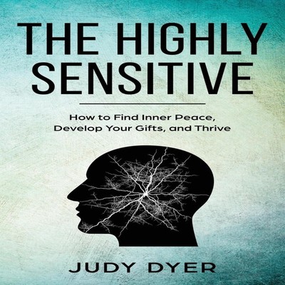 The Highly Sensitive How to Find Inner Peace Develop Your Gifts a