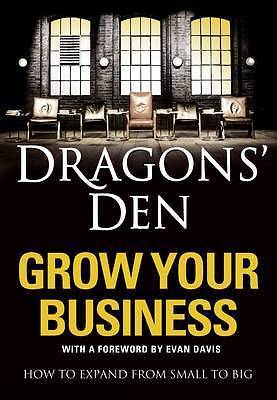 Dragons' Den: Grow Your Business: How to expand from small to big by...
