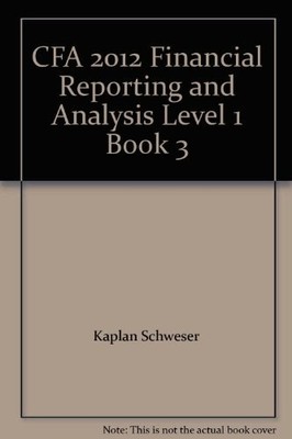 CFA 2012 Financial Reporting and Analysis Level 1 Book 3 - Kaplin