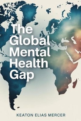 The Global Mental Health Gap by Keaton Elias Mercer Paperback Book