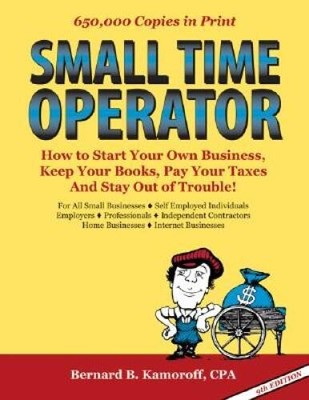 Small Time Operator: How to Start Your Own Business, Keep Your Books, Pay - GOOD