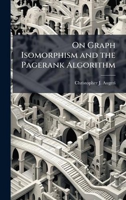 On Graph Isomorphism and the Pagerank Algorithm by Christopher J. Augeri Hardcov