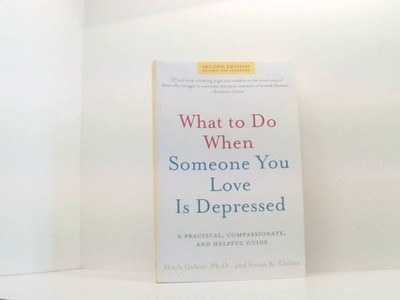 What to Do When Someone You Love Is Depressed: A Practical, Compassionate, and H