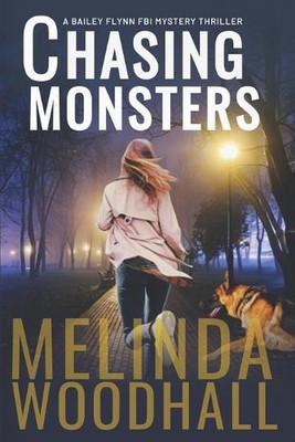 Chasing Monsters: A Bailey Flynn FBI Mystery Thriller Book Three by Melinda Wood