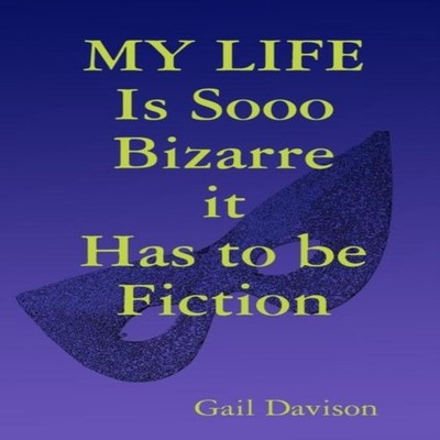 MY LIFE Is Sooo Bizarre it Has to be Fiction Gail Davison Paperba