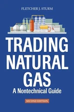 Trading Natural Gas: A Nontechnical Guide, 2nd Edition, FLetcher J. Sturm
