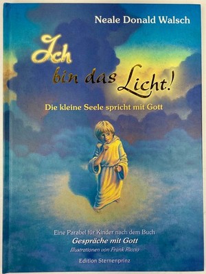 Ich bin das Licht! Die kleine Seele spricht mit Gott Neale Donald Walsch German