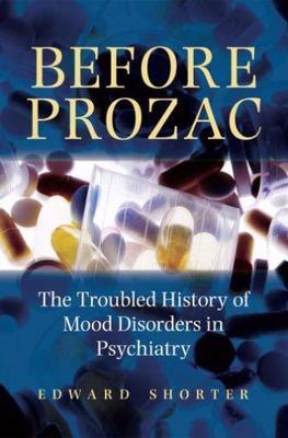Before Prozac: The Troubled History of Mood Disorders in Psychiatry, Shorter, Ed