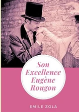 Son Excellence Eugne Rougon: un roman d'?mile Zola (texte int?gral) by ?mile Zol