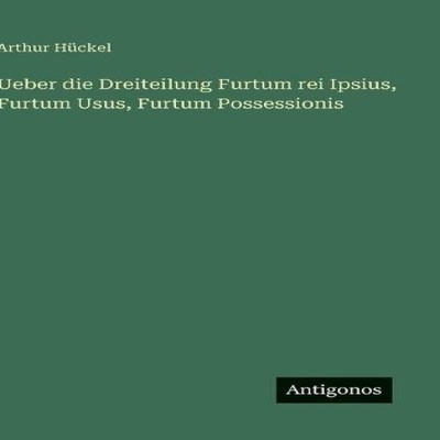 Ueber die Dreiteilung Furtum rei Ipsius Furtum Usus Furtum Posses