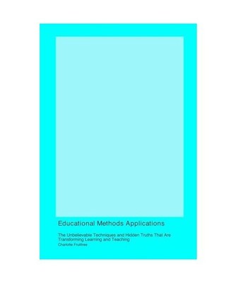 Educational Methods Applications: The Unbelievable Techniques and Hidden Truths 