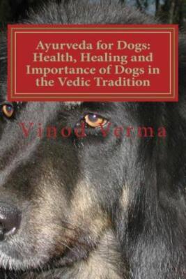 Ayurveda For Dogs: Health, Healing And Importance Of Dogs In The Vedic Trad...