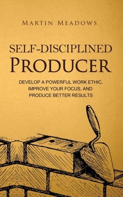 Meadows - Self-Disciplined Producer  Develop a Powerful Work Ethic Im - X555z