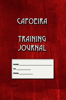 CAPOEIRA TRAINING JOURNAL: Perfektes Trainingsbuch für Capoeira-Enthusiasten