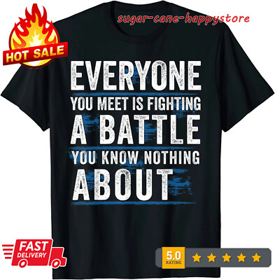 Everyone You Meet is Fighting A Battle You Know Nothing T-Shirt S-3XL