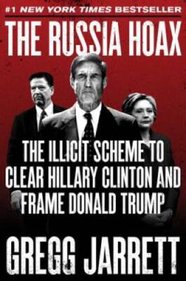 The Russia Hoax: The Illicit Scheme to Clear Hillary Clinton and Frame Do - GOOD