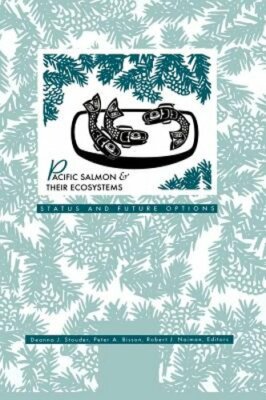 Pacific Salmon & Their Ecosystems: Status and Future Options by Deanna J Stouder