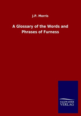 J. P. Morris | A Glossary of the Words and Phrases of Furness | Taschenbuch