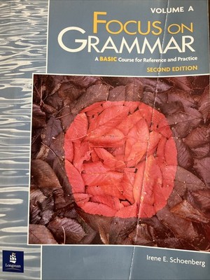 Focus on Grammar : A Basic Course for Reference by Irene E. Schoenberg 2000