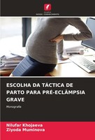 Escolha DA TÁCtica DE Parto Para PRÉ-ECLÂMPSIA Grave Nilufar Khojaeva