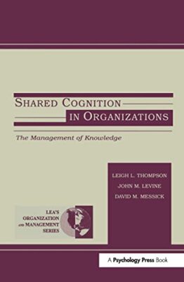 Shared Cognition in Organizations: The Management of Knowledge by John M. ...