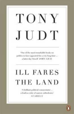 Ill Fares the Land: A Treatise on Our Present Discontents - Paperback - GOOD
