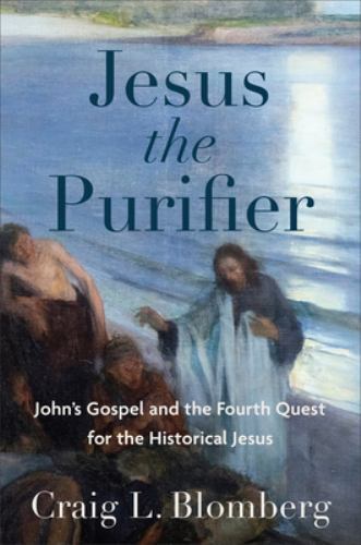 Jesus the Purifier : John's Gospel and the Fourth Quest for the Historical ...
